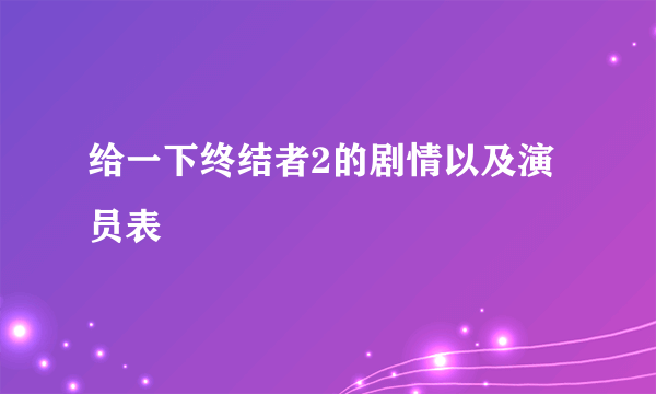 给一下终结者2的剧情以及演员表