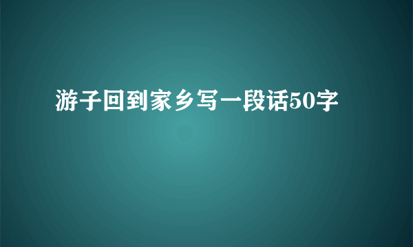 游子回到家乡写一段话50字