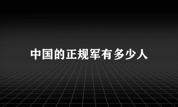 中国的正规军有多少人