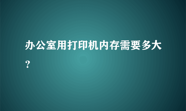 办公室用打印机内存需要多大？