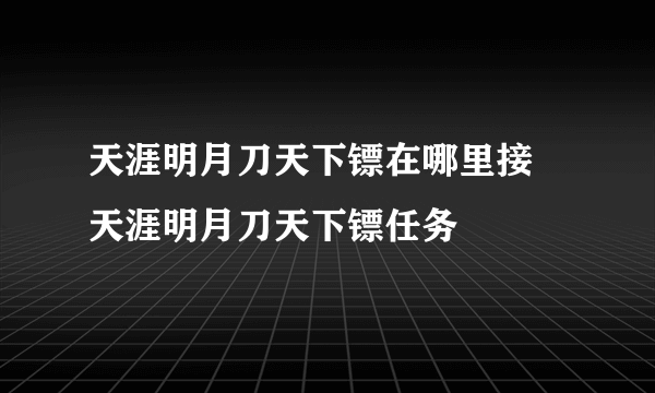 天涯明月刀天下镖在哪里接 天涯明月刀天下镖任务