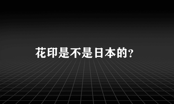 花印是不是日本的？