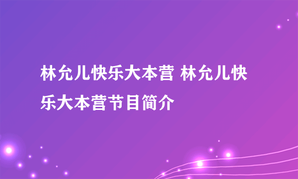 林允儿快乐大本营 林允儿快乐大本营节目简介