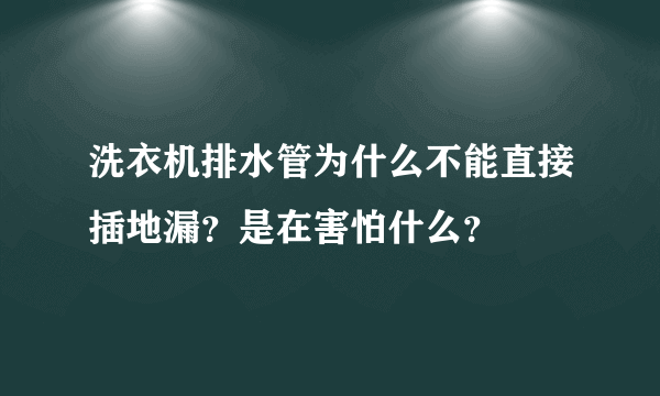 洗衣机排水管为什么不能直接插地漏？是在害怕什么？