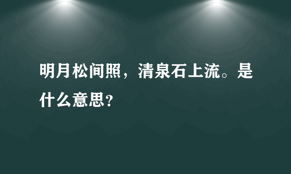 明月松间照，清泉石上流。是什么意思？