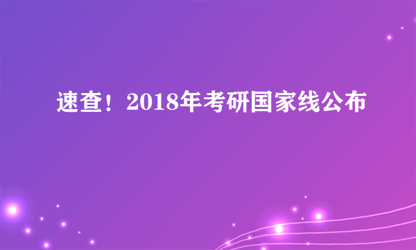 速查！2018年考研国家线公布