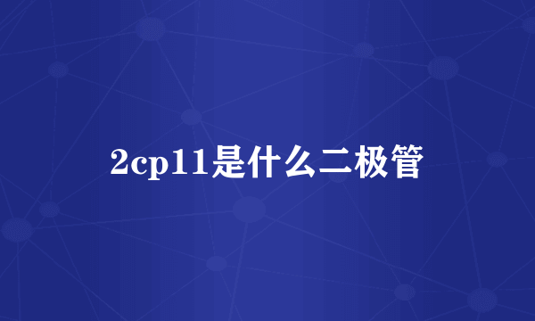 2cp11是什么二极管