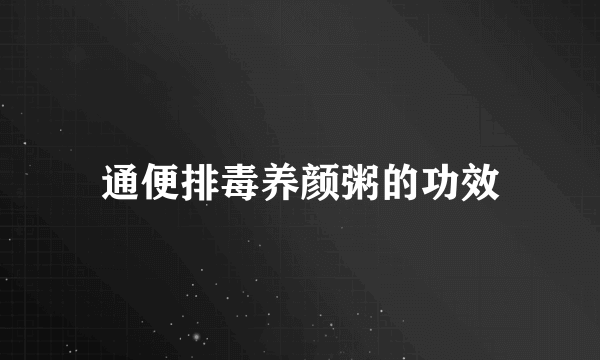 通便排毒养颜粥的功效