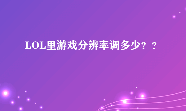 LOL里游戏分辨率调多少？？