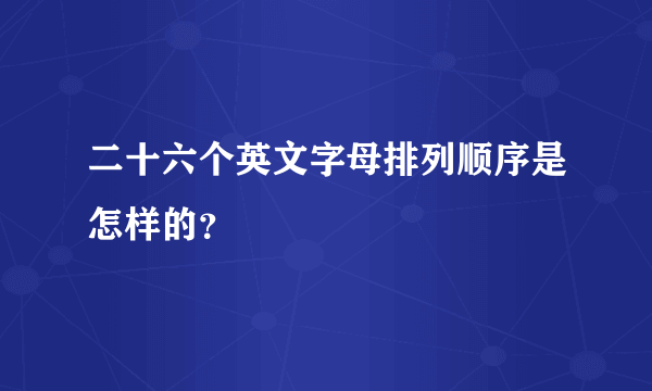 二十六个英文字母排列顺序是怎样的？