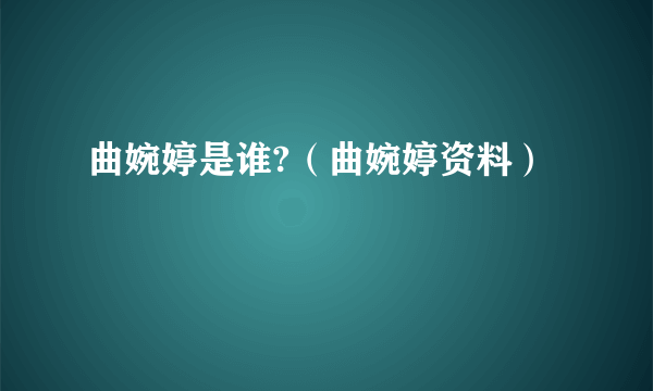 曲婉婷是谁?（曲婉婷资料）