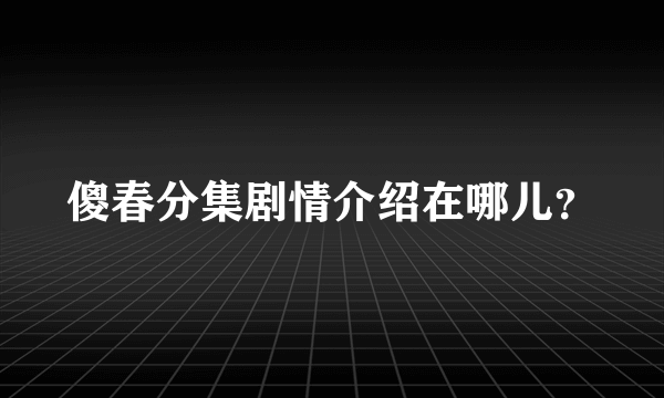 傻春分集剧情介绍在哪儿？