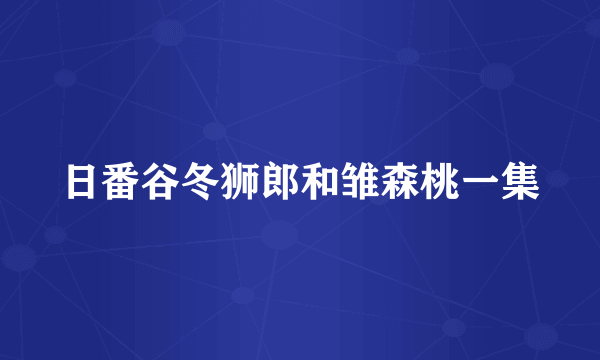 日番谷冬狮郎和雏森桃一集