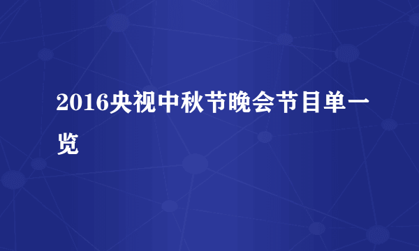 2016央视中秋节晚会节目单一览