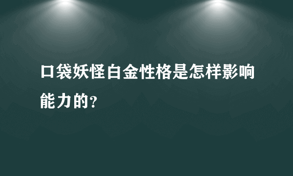 口袋妖怪白金性格是怎样影响能力的？