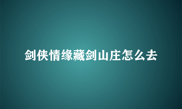 剑侠情缘藏剑山庄怎么去