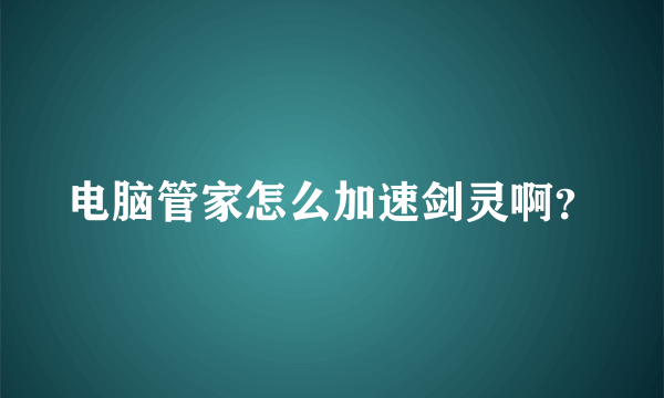 电脑管家怎么加速剑灵啊？