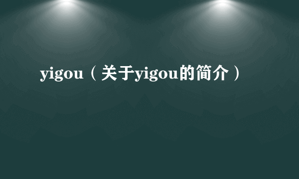 yigou（关于yigou的简介）