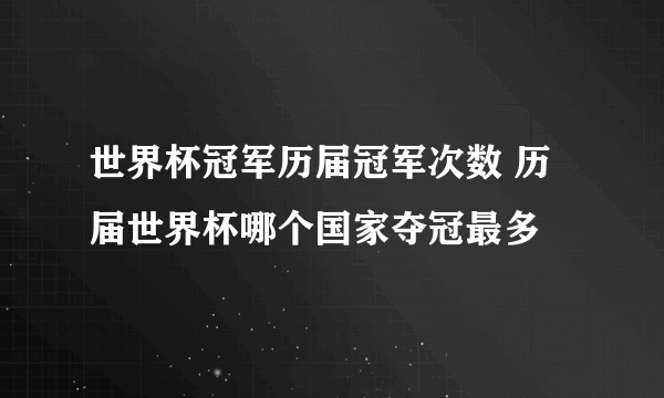 世界杯冠军历届冠军次数 历届世界杯哪个国家夺冠最多