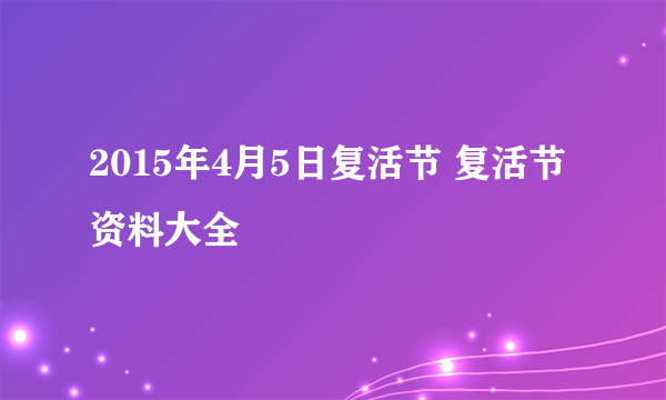 2015年4月5日复活节 复活节资料大全