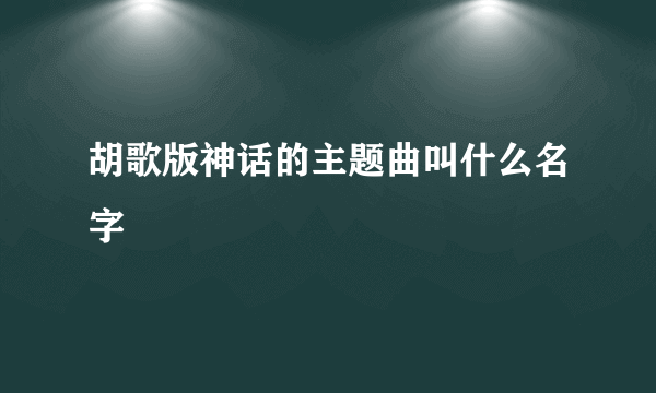 胡歌版神话的主题曲叫什么名字