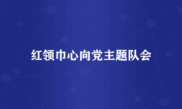 红领巾心向党主题队会