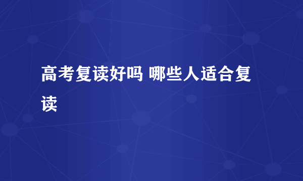 高考复读好吗 哪些人适合复读