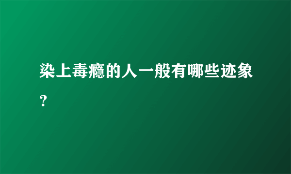 染上毒瘾的人一般有哪些迹象？