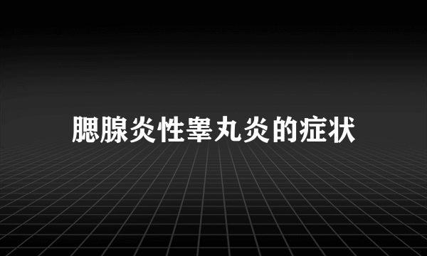 腮腺炎性睾丸炎的症状