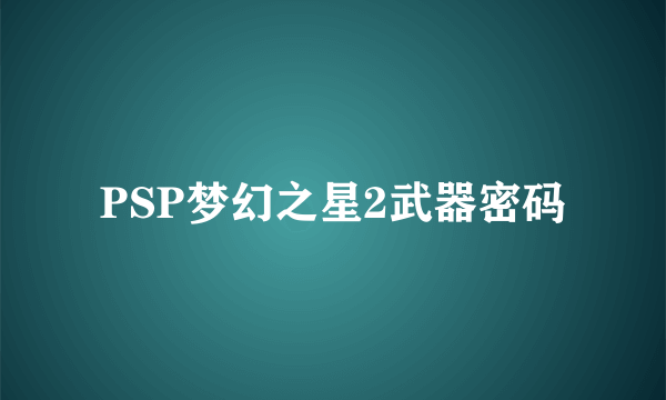 PSP梦幻之星2武器密码