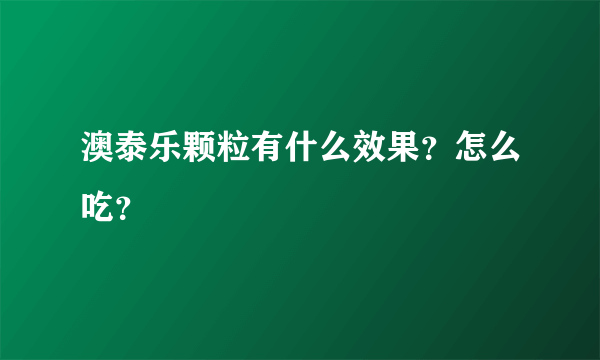 澳泰乐颗粒有什么效果？怎么吃？