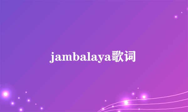 jambalaya歌词