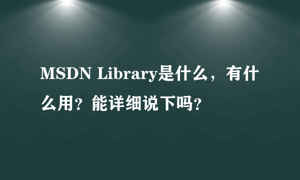 MSDN Library是什么，有什么用？能详细说下吗？