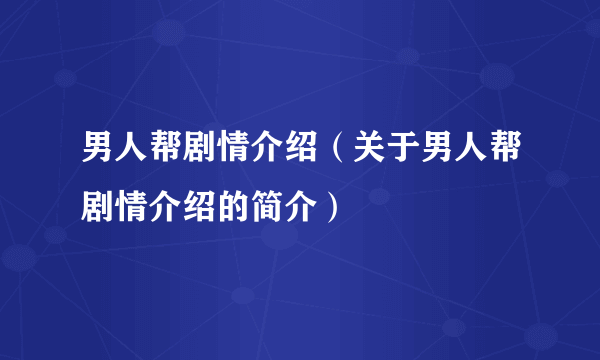 男人帮剧情介绍（关于男人帮剧情介绍的简介）