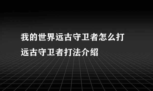 我的世界远古守卫者怎么打 远古守卫者打法介绍