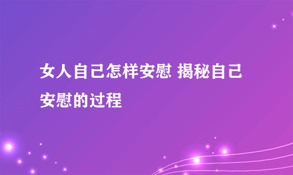 女人自己怎样安慰 揭秘自己安慰的过程