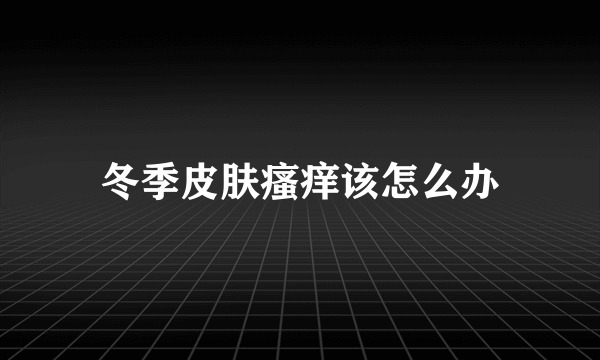 冬季皮肤瘙痒该怎么办