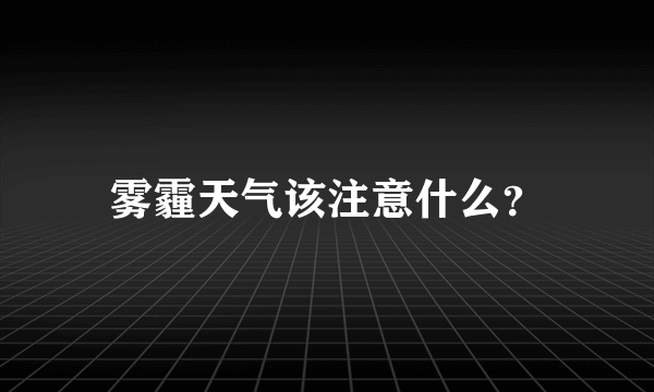 雾霾天气该注意什么？