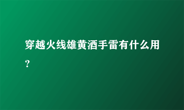 穿越火线雄黄酒手雷有什么用？