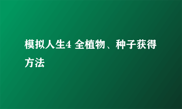 模拟人生4 全植物、种子获得方法