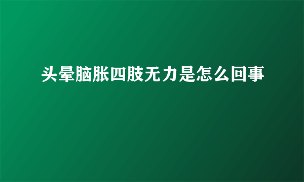 头晕脑胀四肢无力是怎么回事