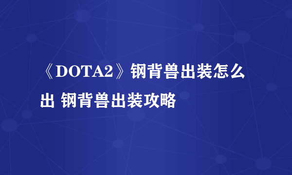 《DOTA2》钢背兽出装怎么出 钢背兽出装攻略