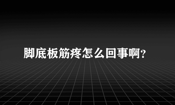 脚底板筋疼怎么回事啊？