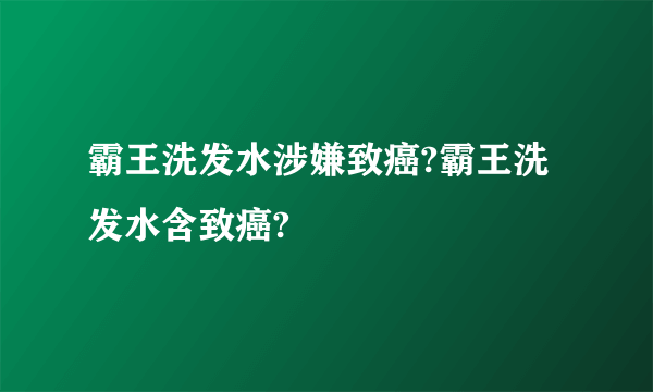 霸王洗发水涉嫌致癌?霸王洗发水含致癌?