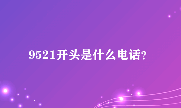 9521开头是什么电话？