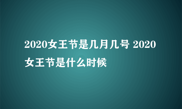 2020女王节是几月几号 2020女王节是什么时候