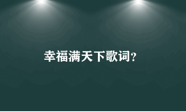 幸福满天下歌词？