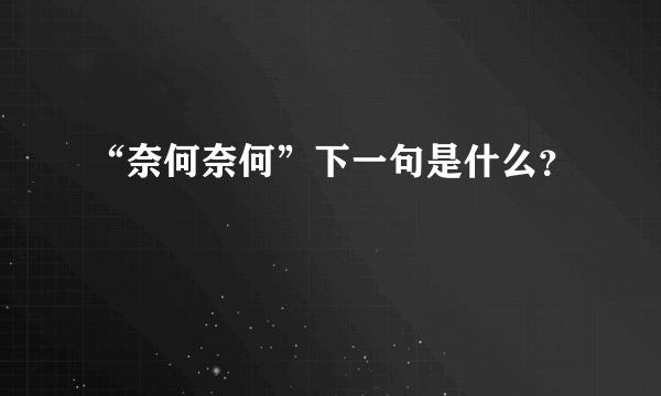 “奈何奈何”下一句是什么？