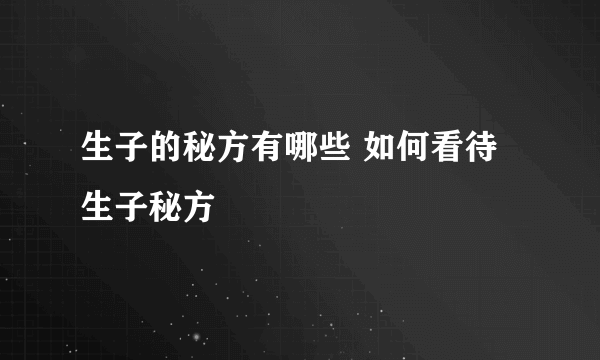 生子的秘方有哪些 如何看待生子秘方