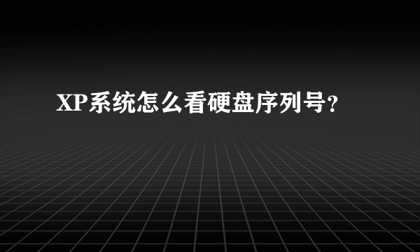 XP系统怎么看硬盘序列号？